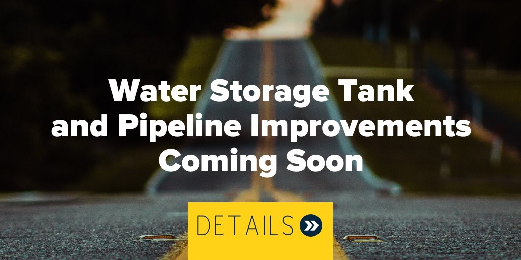 Water Storage Tank and Pipeline Improvements Coming Soon